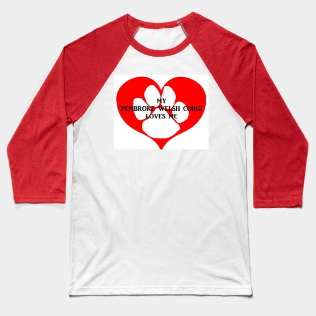 My Pembroke Welsh Corgi Loves Me Baseball T-Shirt by Wanderingangel